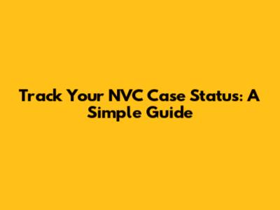 Track Your NVC Case Status: A Simple Guide