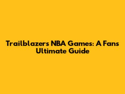 Trailblazers NBA Games: A Fan's Ultimate Guide