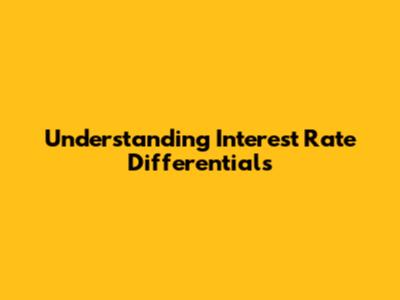 Understanding Interest Rate Differentials