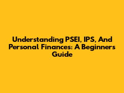 Understanding PSEI, IPS, And Personal Finances: A Beginner's Guide
