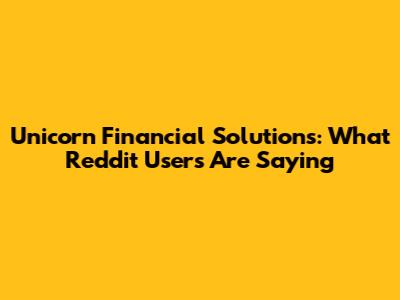 Unicorn Financial Solutions: What Reddit Users Are Saying