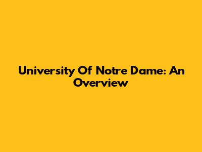 University Of Notre Dame: An Overview