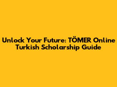 Unlock Your Future: TÖMER Online Turkish Scholarship Guide
