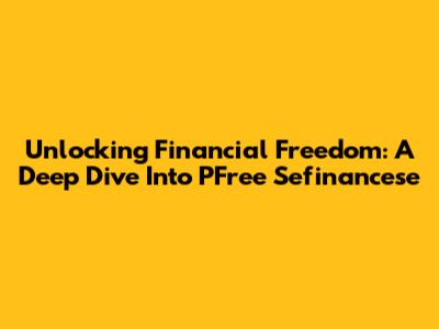 Unlocking Financial Freedom: A Deep Dive Into PFree Sefinancese