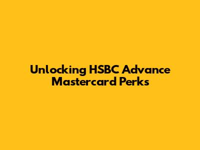 Unlocking HSBC Advance Mastercard Perks
