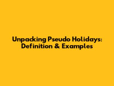 Unpacking Pseudo Holidays: Definition & Examples