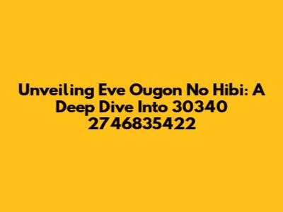Unveiling Eve Ougon No Hibi: A Deep Dive Into 30340 2746835422