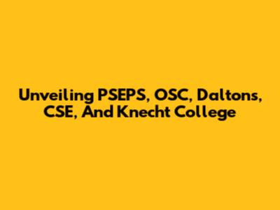 Unveiling PSEPS, OSC, Dalton's, CSE, And Knecht College