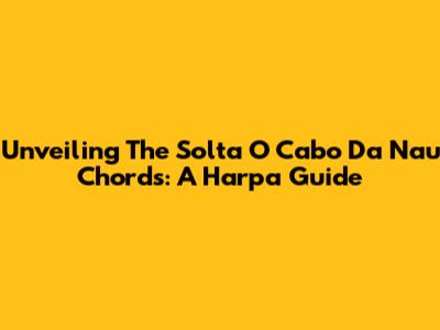 Unveiling The 'Solta O Cabo Da Nau' Chords: A Harpa Guide