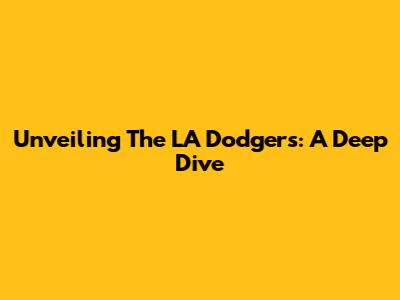 Unveiling The LA Dodgers: A Deep Dive