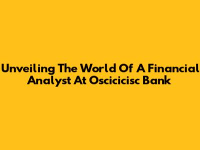 Unveiling The World Of A Financial Analyst At Oscicicisc Bank