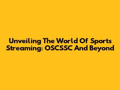 Unveiling The World Of Sports Streaming: OSCSSC And Beyond