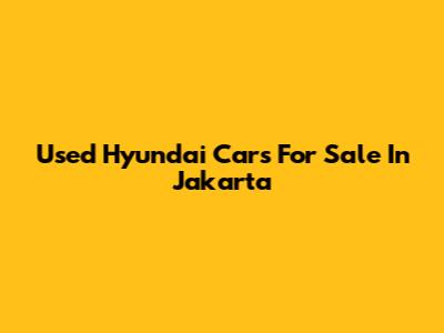 Used Hyundai Cars For Sale In Jakarta