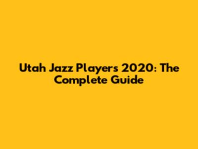 Utah Jazz Players 2020: The Complete Guide