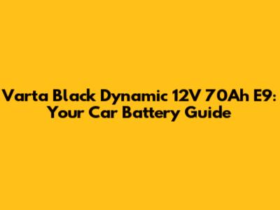 Varta Black Dynamic 12V 70Ah E9: Your Car Battery Guide