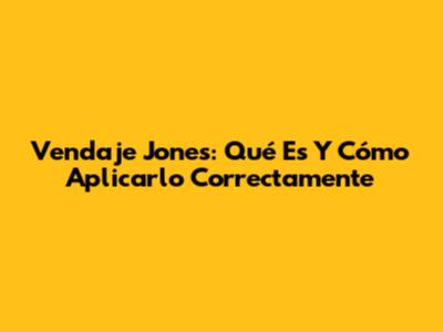 Vendaje Jones: Qué Es Y Cómo Aplicarlo Correctamente