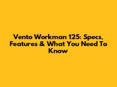 Vento Workman 125: Specs, Features & What You Need To Know
