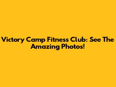 Victory Camp Fitness Club: See The Amazing Photos!