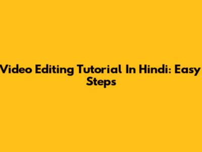 Video Editing Tutorial In Hindi: Easy Steps