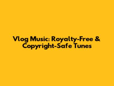 Vlog Music: Royalty-Free & Copyright-Safe Tunes