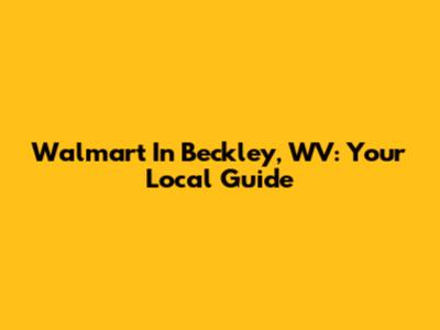 Walmart In Beckley, WV: Your Local Guide