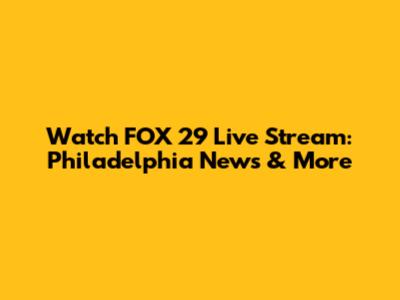 Watch FOX 29 Live Stream: Philadelphia News & More