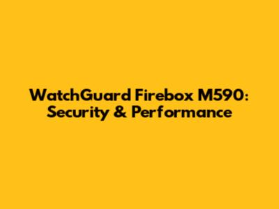 WatchGuard Firebox M590: Security & Performance