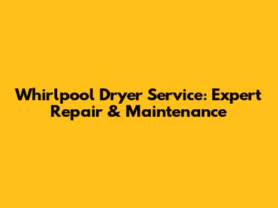 Whirlpool Dryer Service: Expert Repair & Maintenance