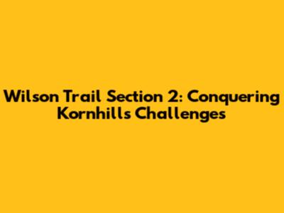 Wilson Trail Section 2: Conquering Kornhill's Challenges