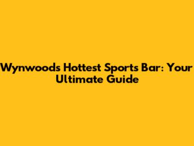Wynwood's Hottest Sports Bar: Your Ultimate Guide