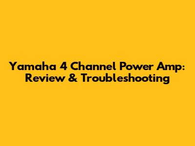 Yamaha 4 Channel Power Amp: Review & Troubleshooting