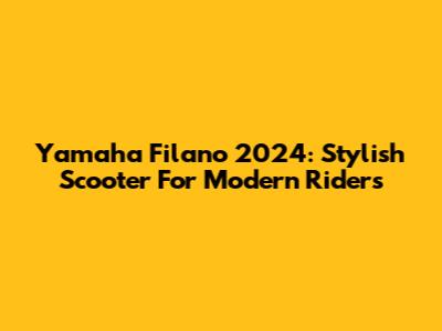 Yamaha Filano 2024: Stylish Scooter For Modern Riders