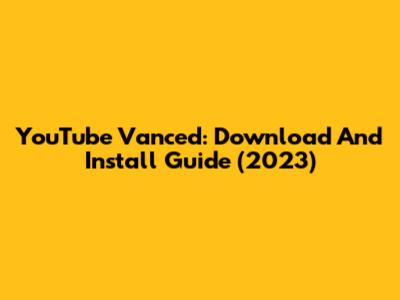 YouTube Vanced: Download And Install Guide (2023)