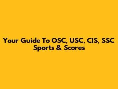 Your Guide To OSC, USC, CIS, SSC Sports & Scores