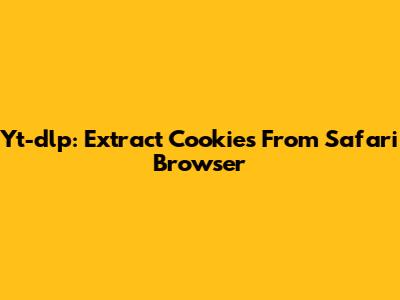 Yt-dlp: Extract Cookies From Safari Browser