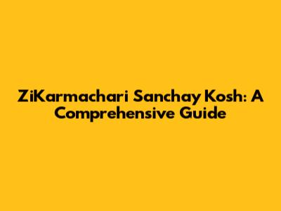 ZiKarmachari Sanchay Kosh: A Comprehensive Guide